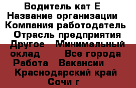 Водитель-кат.Е › Название организации ­ Компания-работодатель › Отрасль предприятия ­ Другое › Минимальный оклад ­ 1 - Все города Работа » Вакансии   . Краснодарский край,Сочи г.